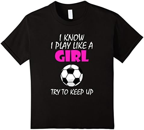 Kids I Know I Play Like A Girl Soccer T Shirt - Try To Keep Up 12 Black