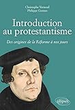 Introduction au protestantisme : Des origines de la Réforme à nos jours by