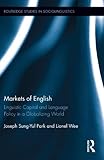 Markets of English : Linguistic Capital and Language Policy in a Globalizing World, Wee, Lionel and Sung-Yul, Park Joseph, 0415882915