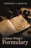 A Green Witch's Formulary by Deborah J. Martin