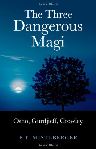 Three Dangerous Magi, The: Osho, Gurdjieff, Crowley by P. T. Mistlberger