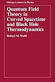 Quantum Field Theory in Curved Spacetime and Black Hole Thermodynamics (Chicago Lectures in Physics)