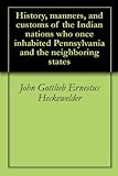 History, manners, and customs of the Indian nations who once inhabited Pennsylvania and the neighboring states