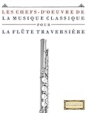 Les Chefs-d'oeuvre de la Musique Classique pour la Flûte Traversière: Pièces faciles de Bach, Beethoven, Brahms, Haendel, Haydn, Mozart, Schubert, Tchaïkovski, Vivaldi et Wagner (French Edition) by Easy Classical Masterworks