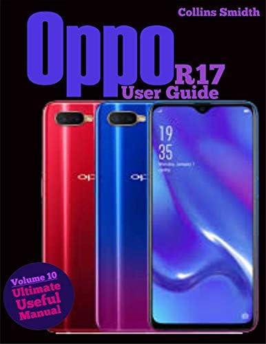 Oppo R17 User Guide: Ultimate Useful Manual; A guide you should buy with your phone