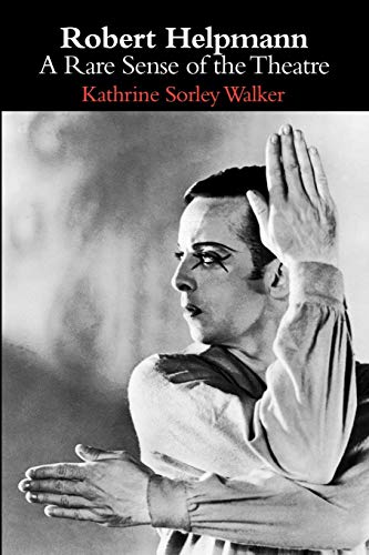 Robert Helpmann: A Rare Sense of the Theatre by Kathrine Sorley Walker