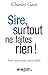 Sire, surtout ne faites rien ! by 