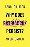 Carol Gilligan and Naomi Snider, "Why Does Patriarchy Persist?" (Polity, 2018)