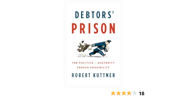 Amazon Com Debtors Prison The Politics Of Austerity Versus Possibility Ebook Kuttner Robert Books