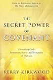 The Secret Power of Covenant: Unleashing God's Protection, Power and Prosperity in Your Life by Kerry Kirkwood