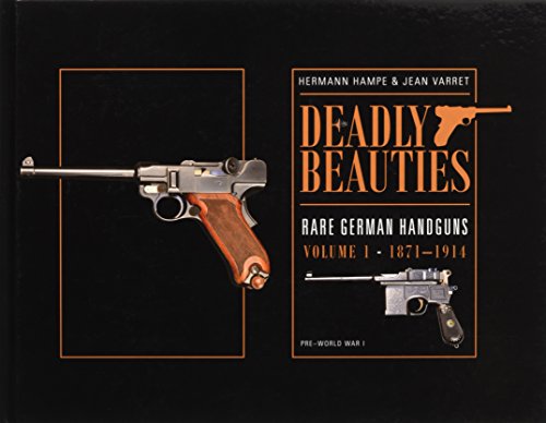 Deadly Beauties, Rare German Handguns, Vol. 1, 1871-1914: Pre-World War I