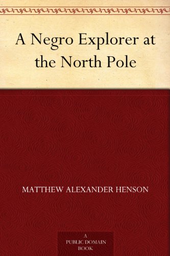 A Negro Explorer at the North Pole by Matthew Alexander Henson