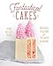 Fantastical Cakes: Incredible Creations for the Baker in Anyone by Gesine Bullock-Prado
