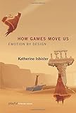 How Games Move Us: Emotion by Design (Playful Thinking)