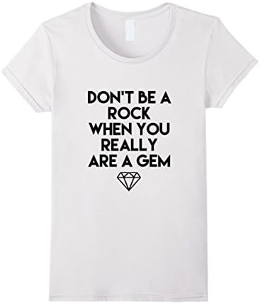 Womens Don't be a rock when you really are a gem t shirt Small White