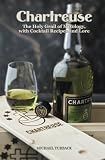 Chartreuse: The Holy Grail of Mixology, with Cocktail Recipes and Lore