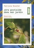 Zéro pesticide dans mon jardin : Méthodes et recettes alternatives et efficaces by
