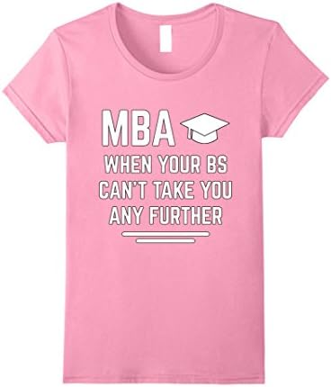 Womens MBA When BS Can't Take Further T-Shirt Graduation gift Small Pink