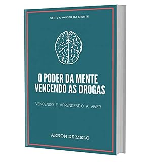 Livro O PODER DA MENTE VENCENDO AS DROGAS: Vencendo e Aprendendo a Viver