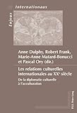 Les relations culturelles internationales au XXe siècle: De la diplomatie culturelle à l'accultura by 