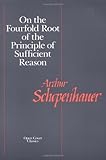 On the Fourfold Root of the Principle of Sufficient Reason (Open Court Library of Philosophy)