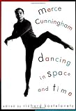 Merce Cunningham: Dancing in Space and Time by Richard Kostelanetz
