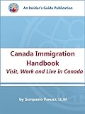 Canada Immigration Handbook: Visit, Work and Live in Canada