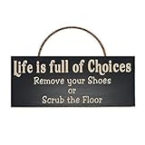 Life Is Full Of Choices Remove Your Shoes Or Scrub the Floor Wood Sign for Home Décor and Kitchen Wall Décor -- PERFECT HOUSEWARMING GIFT!!!