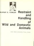 Restraint and Handling of Wild and Domestic Animals, Fowler, Murray E., 0813818907
