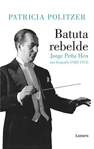 Batuta rebelde: Jorge Peña Hen. Una biografía (Spanish Edition)