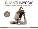 Quantum Yoga: The Holistic Approach to Creating Your Ideal Practice by