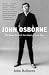 John Osborne: The Many Lives of the Angry Young Man by John Heilpern