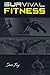 Survival Fitness: The Ultimate Fitness Plan for Escape, Evasion, and Survival by Sam Fury, Shumona Mallick