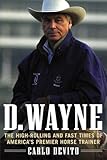 D. Wayne: The High-Rolling and Fast Times of America's Premier Horse Trainer by Carlo DeVito