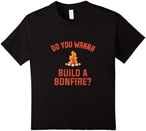 unisex-child Do You Wanna Build a Bonfire Humor T shirt 6 Black
