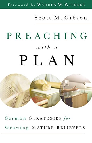 Preaching with a Plan: Sermon Strategies for Growing Mature Believers by Scott M. Gibson