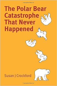 The Polar Bear Catastrophe That Never Happened, by Susan Crockford The Polar Bear Catastrophe That Never Happened, by Susan Crockford