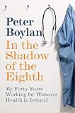 In the Shadow of the Eighth: My Forty Years Working for Women's Health in Ireland by 