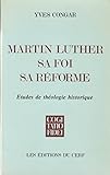 Martin Luther, sa foi, sa réforme: Études de théologie historique (Cogitatio fidei) (French Ed by 