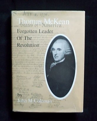 Thomas McKean: Forgotten Leader of the Revolution by John M. Coleman
