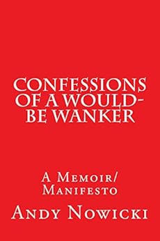Confessions of a Would-Be Wanker by [Nowicki, Andy]