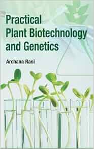 Practical Plant Biotechnology And Genetics Archana Rani