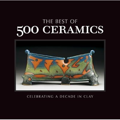 The Best of 500 Ceramics: Celebrating a Decade in Clay (500 Series)
