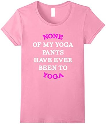 Women's None Of My Yoga Pants Have Ever Been To Yoga T-Shirt Funny XL Pink