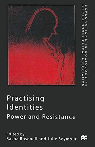 Practising Identities: Power and Resistance (Explorations in Sociology) (Explorations in Sociology.  British Sociological Association Conference Volume Series)