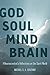 God Soul Mind Brain: A Neuroscientist's Reflections on the Spirit World (LeapSci) by Michael S. A. Graziano