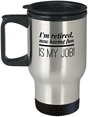 Stainless Steel Travel Mug – “I’m Retired Now, Having Fun is My Job!” – Funny Retirement Gift