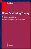 Wave Scattering Theory : A Series Approach Based on the Fourier Transformation, Eom, Hyo J., 3540418601