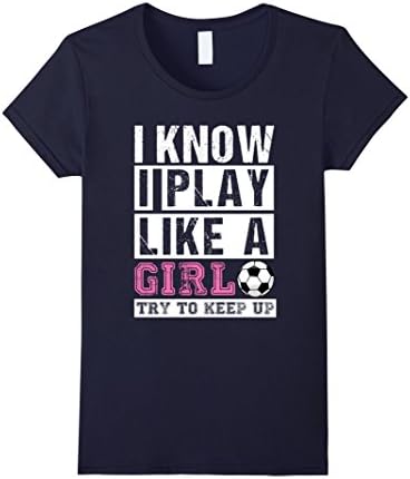I Know I Play Like A Girl Soccer T-Shirts, Try To Keep Up