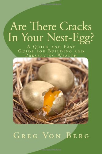 Are There Cracks In Your Nest-Egg?: A Quick And Easy Guide For Building And Preserving Wealth by Greg Von Berg